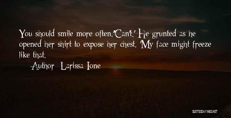 Larissa Ione Quotes: You Should Smile More Often.''can't.' He Grunted As He Opened Her Shirt To Expose Her Chest. 'my Face Might Freeze