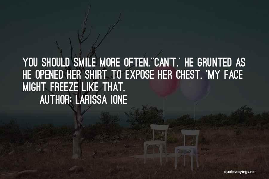 Larissa Ione Quotes: You Should Smile More Often.''can't.' He Grunted As He Opened Her Shirt To Expose Her Chest. 'my Face Might Freeze