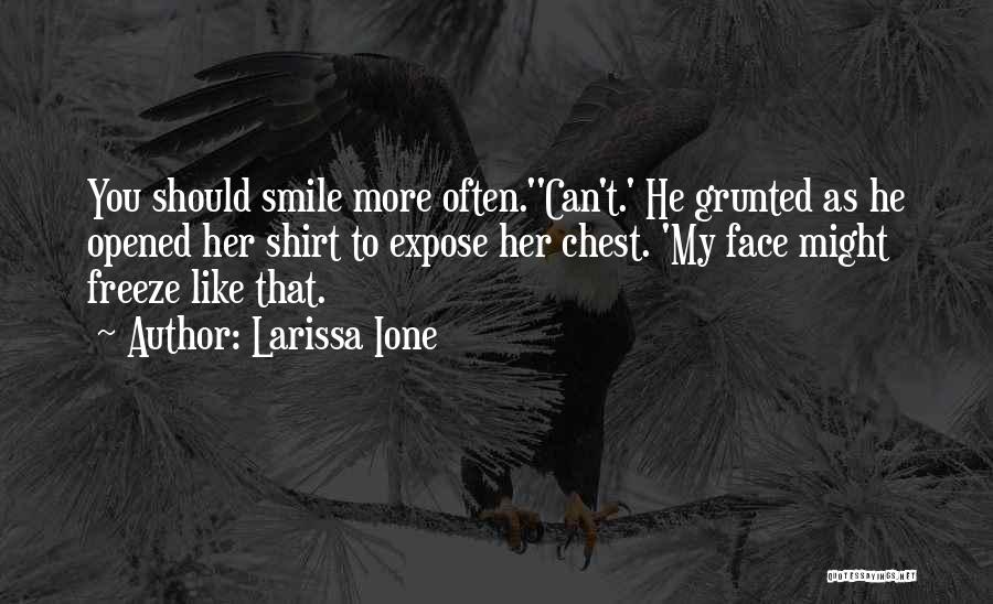 Larissa Ione Quotes: You Should Smile More Often.''can't.' He Grunted As He Opened Her Shirt To Expose Her Chest. 'my Face Might Freeze