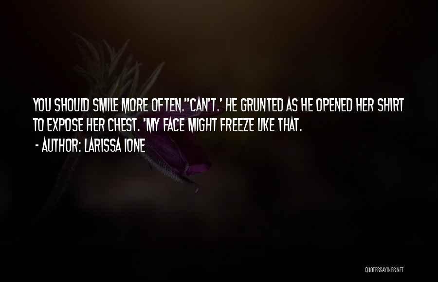 Larissa Ione Quotes: You Should Smile More Often.''can't.' He Grunted As He Opened Her Shirt To Expose Her Chest. 'my Face Might Freeze