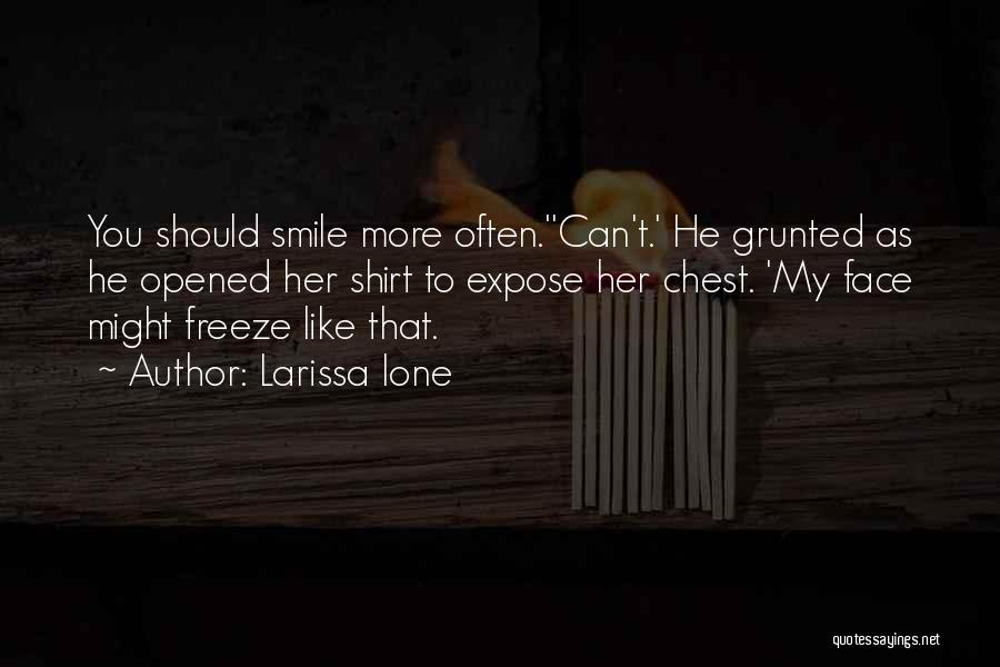 Larissa Ione Quotes: You Should Smile More Often.''can't.' He Grunted As He Opened Her Shirt To Expose Her Chest. 'my Face Might Freeze