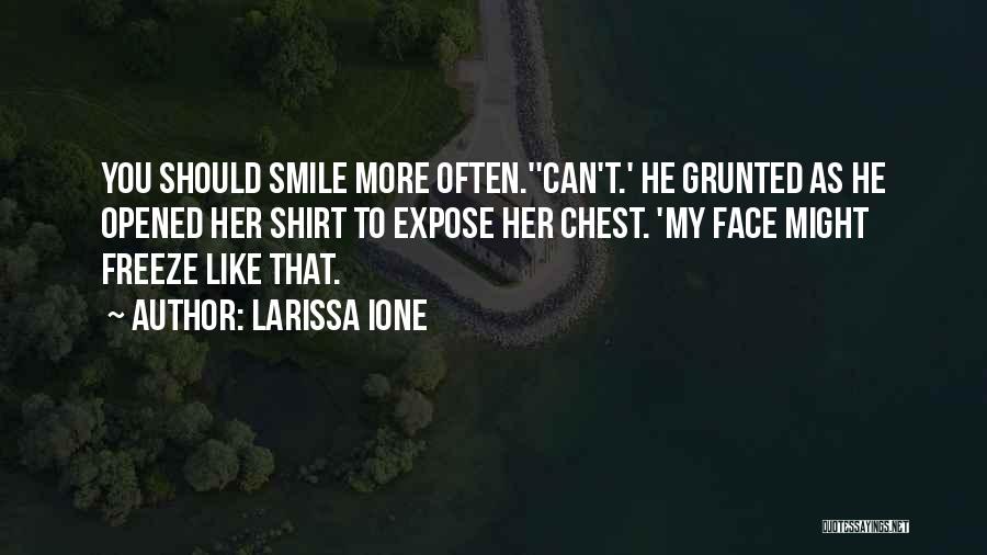 Larissa Ione Quotes: You Should Smile More Often.''can't.' He Grunted As He Opened Her Shirt To Expose Her Chest. 'my Face Might Freeze