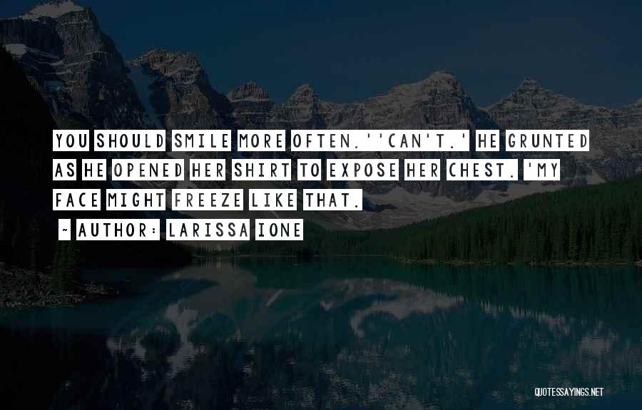 Larissa Ione Quotes: You Should Smile More Often.''can't.' He Grunted As He Opened Her Shirt To Expose Her Chest. 'my Face Might Freeze