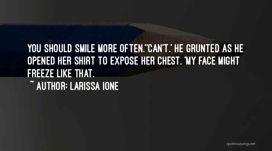 Larissa Ione Quotes: You Should Smile More Often.''can't.' He Grunted As He Opened Her Shirt To Expose Her Chest. 'my Face Might Freeze