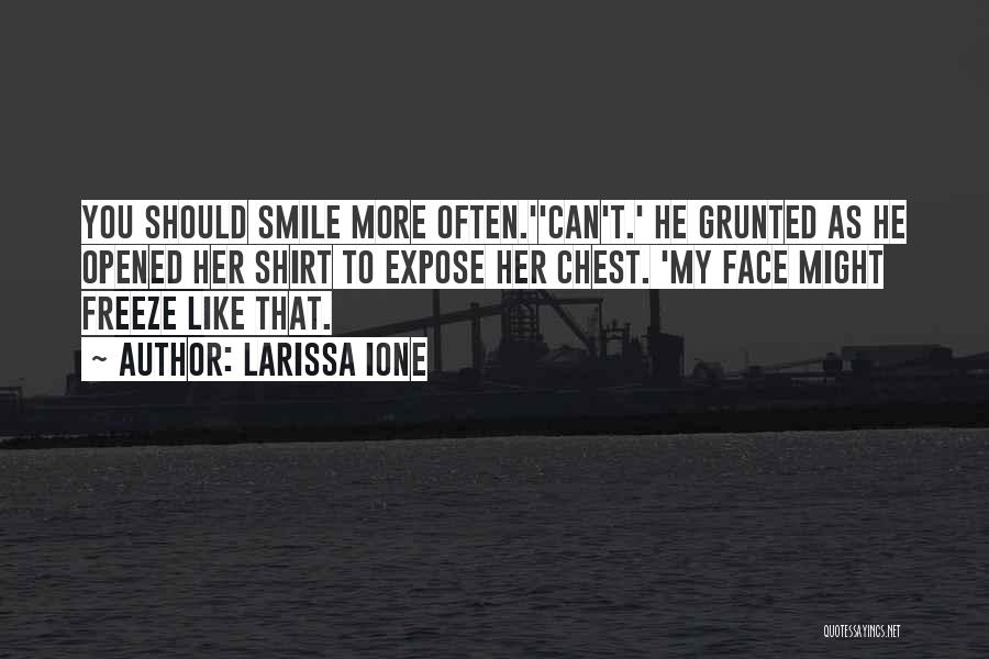 Larissa Ione Quotes: You Should Smile More Often.''can't.' He Grunted As He Opened Her Shirt To Expose Her Chest. 'my Face Might Freeze