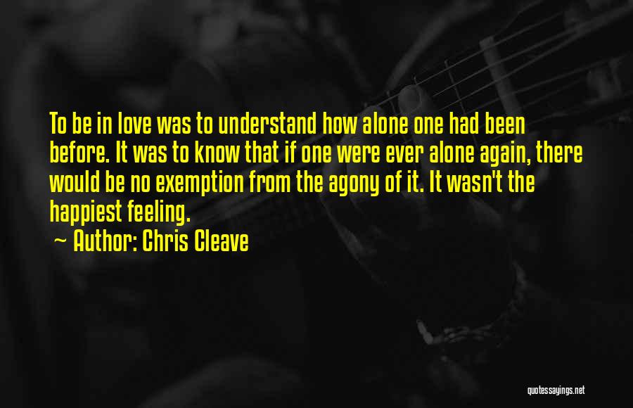 Chris Cleave Quotes: To Be In Love Was To Understand How Alone One Had Been Before. It Was To Know That If One