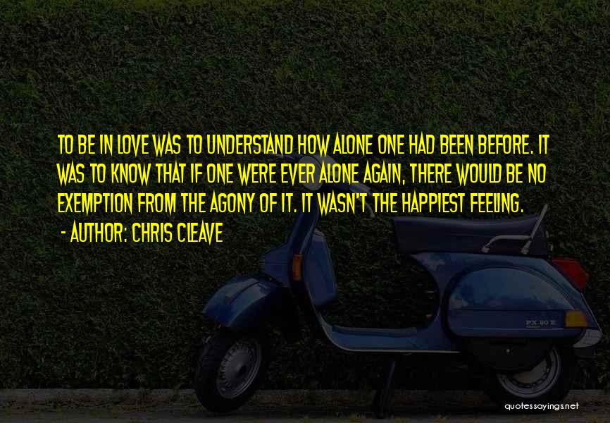 Chris Cleave Quotes: To Be In Love Was To Understand How Alone One Had Been Before. It Was To Know That If One