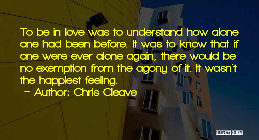 Chris Cleave Quotes: To Be In Love Was To Understand How Alone One Had Been Before. It Was To Know That If One