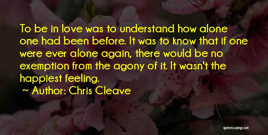 Chris Cleave Quotes: To Be In Love Was To Understand How Alone One Had Been Before. It Was To Know That If One