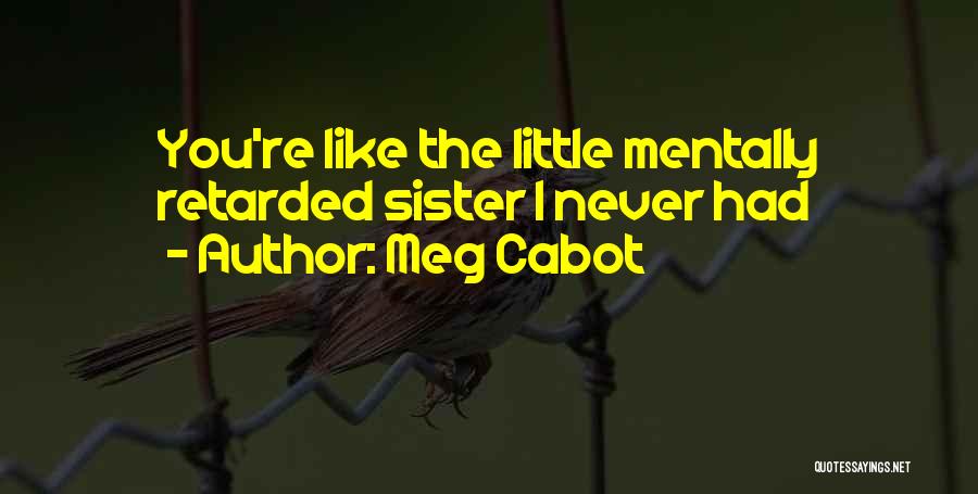 Meg Cabot Quotes: You're Like The Little Mentally Retarded Sister I Never Had