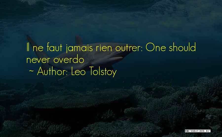 Leo Tolstoy Quotes: Il Ne Faut Jamais Rien Outrer: One Should Never Overdo