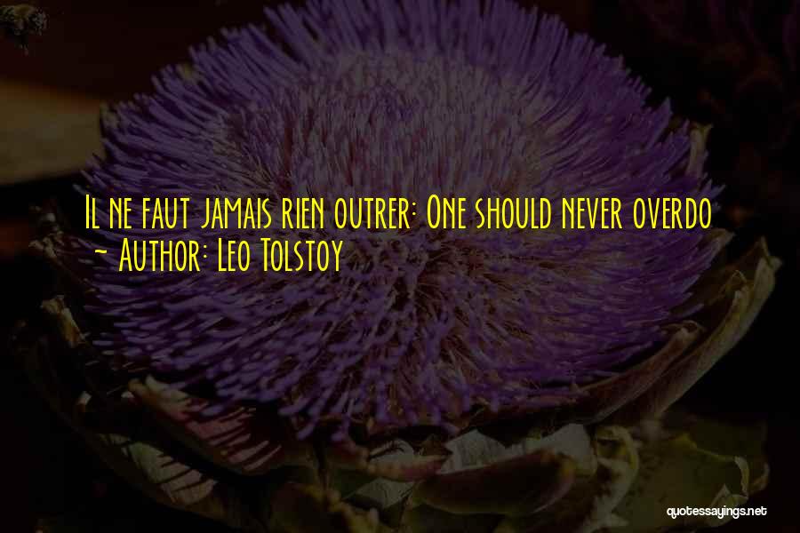 Leo Tolstoy Quotes: Il Ne Faut Jamais Rien Outrer: One Should Never Overdo