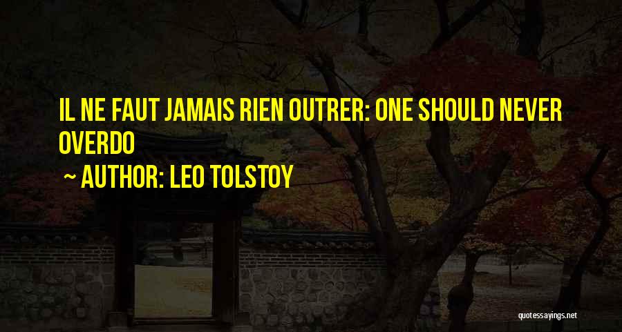 Leo Tolstoy Quotes: Il Ne Faut Jamais Rien Outrer: One Should Never Overdo