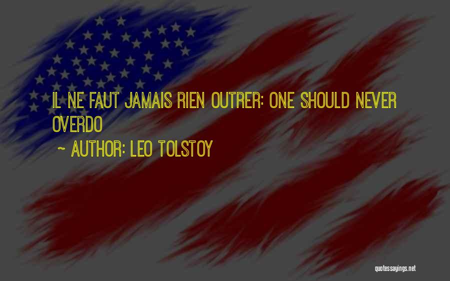 Leo Tolstoy Quotes: Il Ne Faut Jamais Rien Outrer: One Should Never Overdo