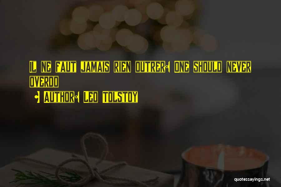 Leo Tolstoy Quotes: Il Ne Faut Jamais Rien Outrer: One Should Never Overdo