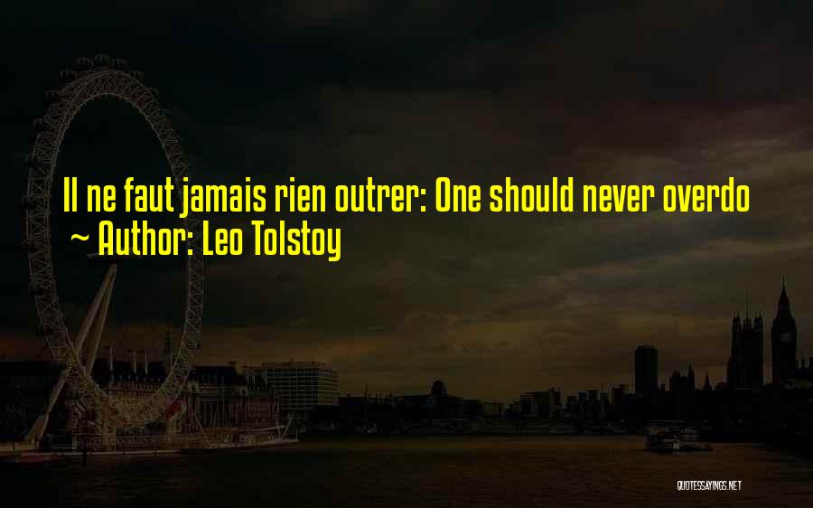 Leo Tolstoy Quotes: Il Ne Faut Jamais Rien Outrer: One Should Never Overdo