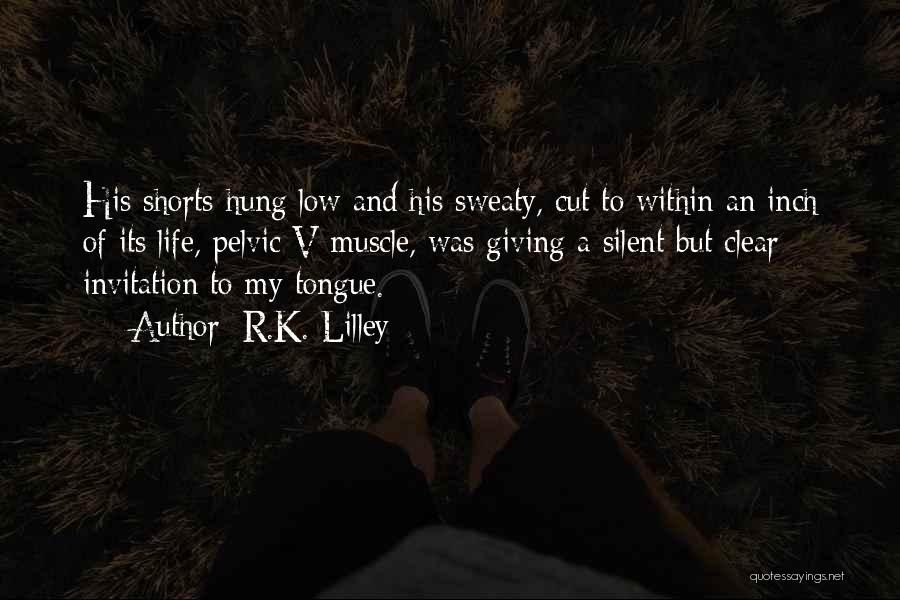 R.K. Lilley Quotes: His Shorts Hung Low And His Sweaty, Cut To Within An Inch Of Its Life, Pelvic V Muscle, Was Giving