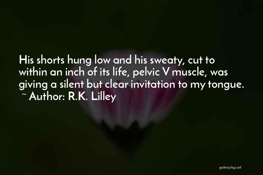 R.K. Lilley Quotes: His Shorts Hung Low And His Sweaty, Cut To Within An Inch Of Its Life, Pelvic V Muscle, Was Giving