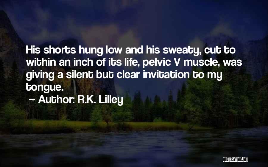 R.K. Lilley Quotes: His Shorts Hung Low And His Sweaty, Cut To Within An Inch Of Its Life, Pelvic V Muscle, Was Giving