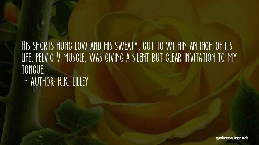 R.K. Lilley Quotes: His Shorts Hung Low And His Sweaty, Cut To Within An Inch Of Its Life, Pelvic V Muscle, Was Giving