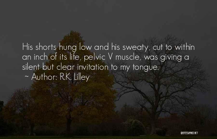 R.K. Lilley Quotes: His Shorts Hung Low And His Sweaty, Cut To Within An Inch Of Its Life, Pelvic V Muscle, Was Giving