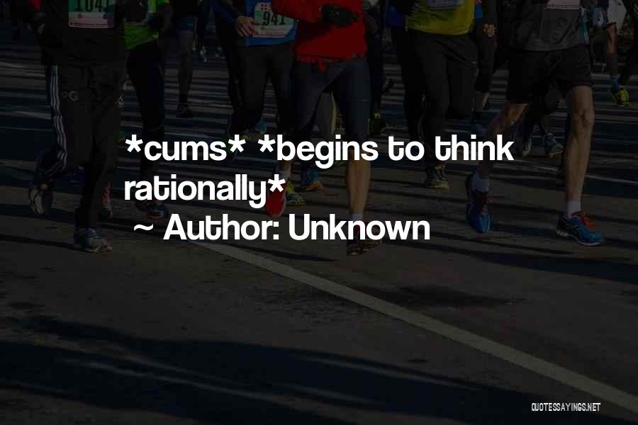 Unknown Quotes: *cums* *begins To Think Rationally*