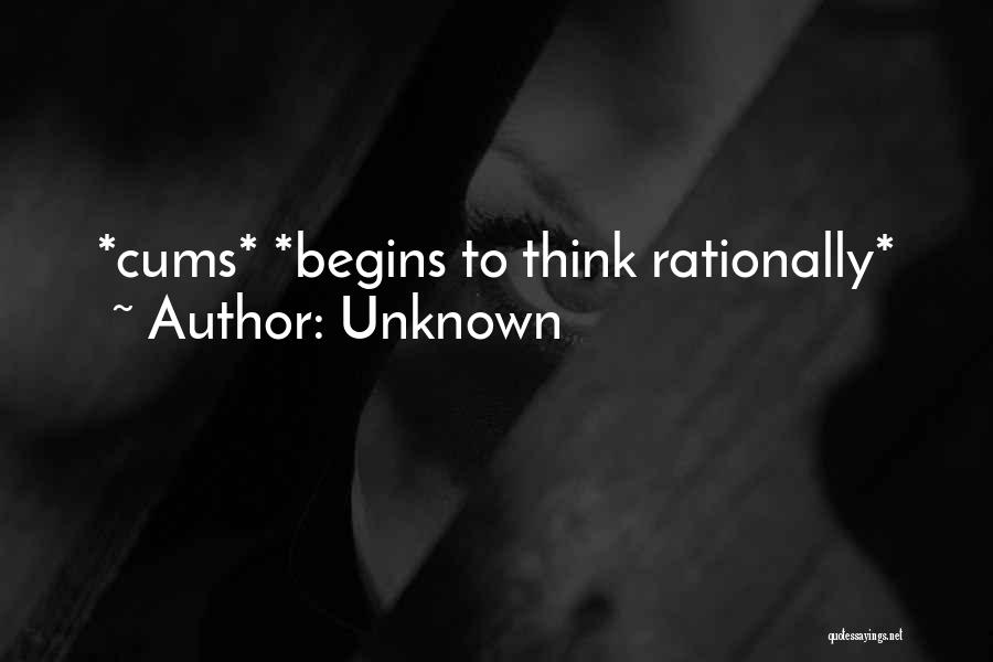 Unknown Quotes: *cums* *begins To Think Rationally*
