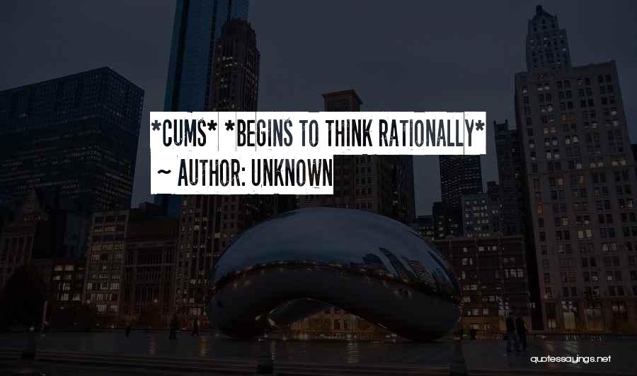 Unknown Quotes: *cums* *begins To Think Rationally*