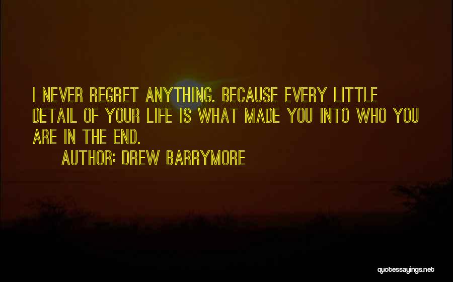Drew Barrymore Quotes: I Never Regret Anything. Because Every Little Detail Of Your Life Is What Made You Into Who You Are In