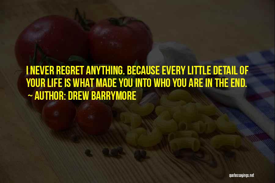 Drew Barrymore Quotes: I Never Regret Anything. Because Every Little Detail Of Your Life Is What Made You Into Who You Are In