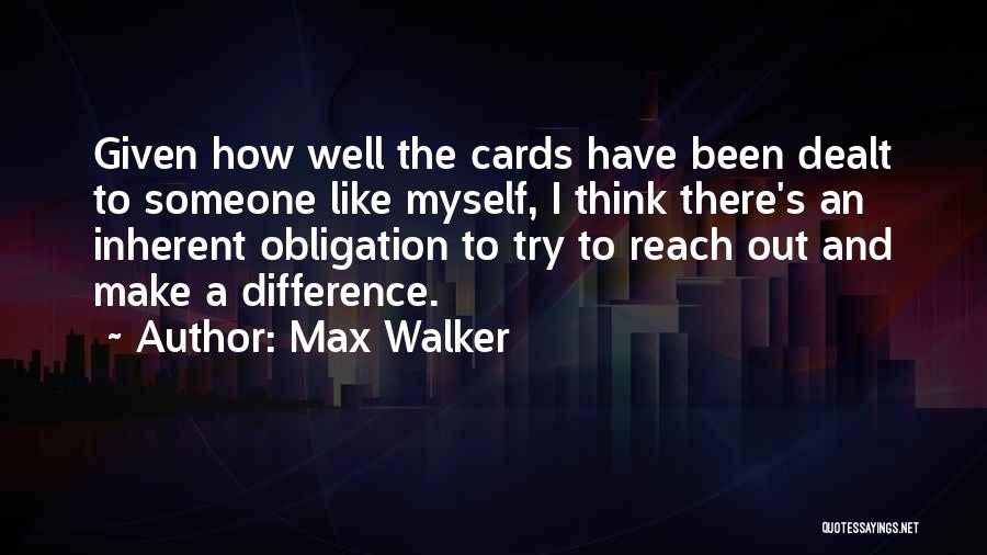 Max Walker Quotes: Given How Well The Cards Have Been Dealt To Someone Like Myself, I Think There's An Inherent Obligation To Try