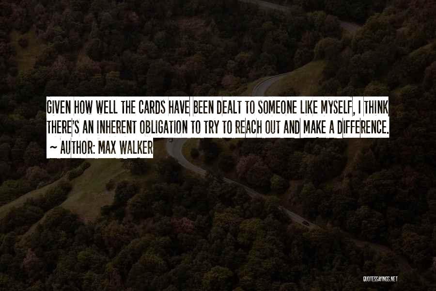 Max Walker Quotes: Given How Well The Cards Have Been Dealt To Someone Like Myself, I Think There's An Inherent Obligation To Try