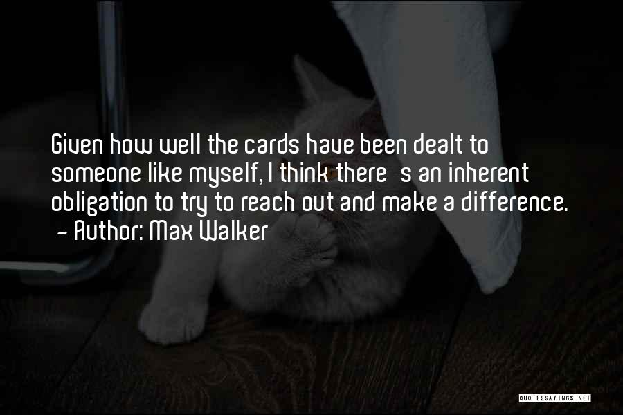 Max Walker Quotes: Given How Well The Cards Have Been Dealt To Someone Like Myself, I Think There's An Inherent Obligation To Try