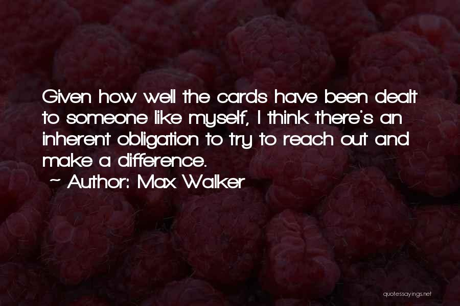 Max Walker Quotes: Given How Well The Cards Have Been Dealt To Someone Like Myself, I Think There's An Inherent Obligation To Try