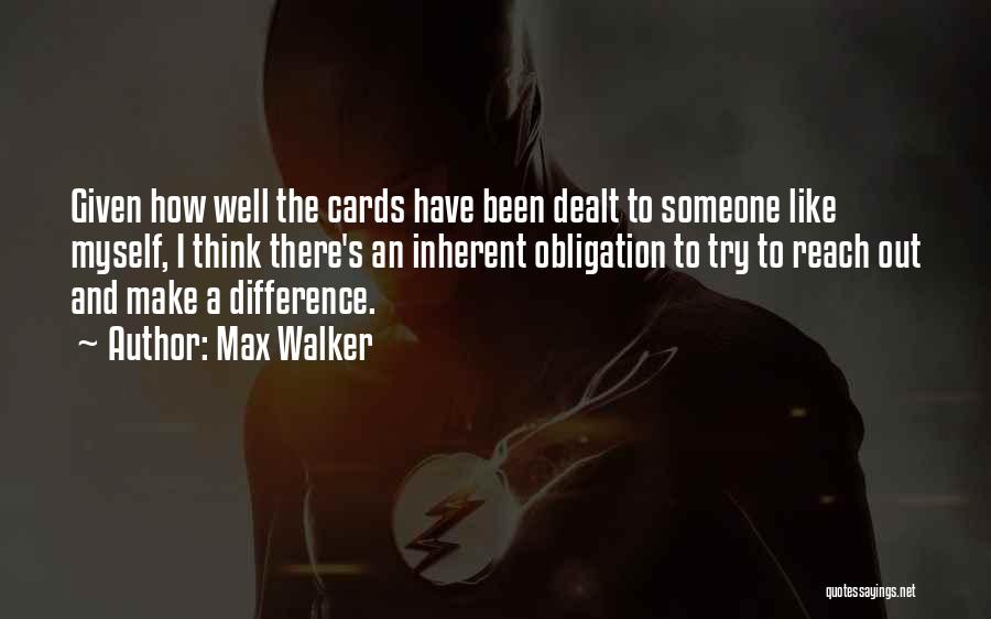 Max Walker Quotes: Given How Well The Cards Have Been Dealt To Someone Like Myself, I Think There's An Inherent Obligation To Try