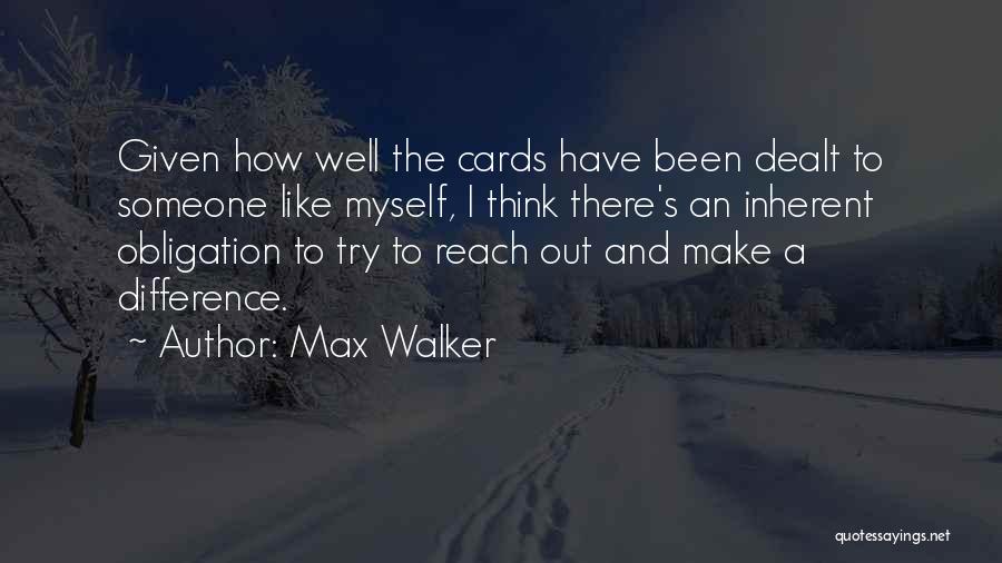 Max Walker Quotes: Given How Well The Cards Have Been Dealt To Someone Like Myself, I Think There's An Inherent Obligation To Try