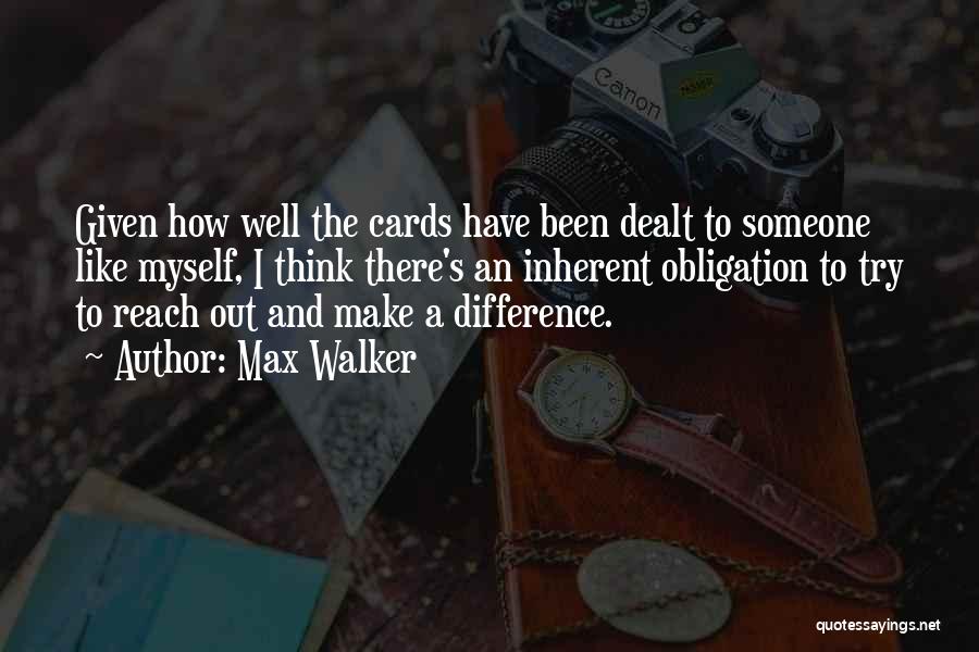 Max Walker Quotes: Given How Well The Cards Have Been Dealt To Someone Like Myself, I Think There's An Inherent Obligation To Try