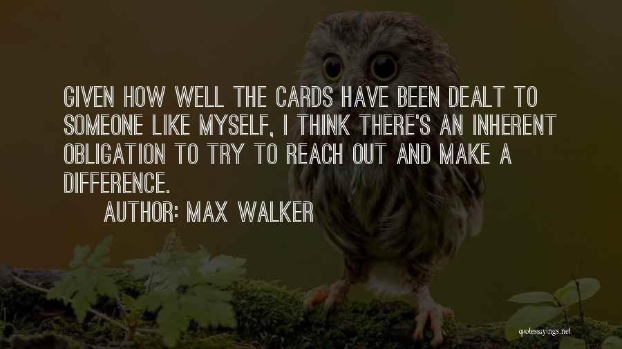 Max Walker Quotes: Given How Well The Cards Have Been Dealt To Someone Like Myself, I Think There's An Inherent Obligation To Try
