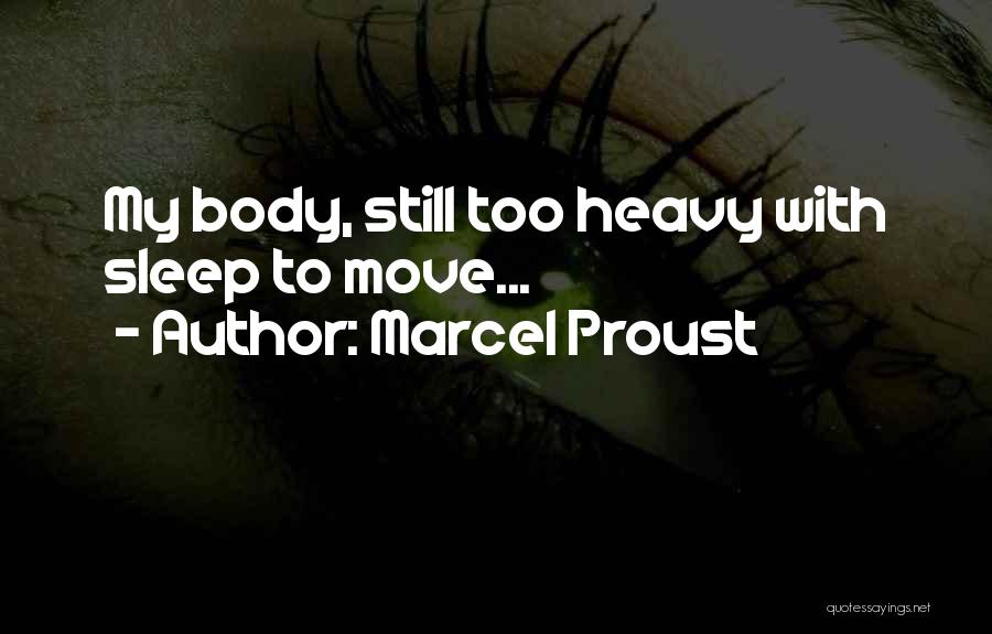 Marcel Proust Quotes: My Body, Still Too Heavy With Sleep To Move...