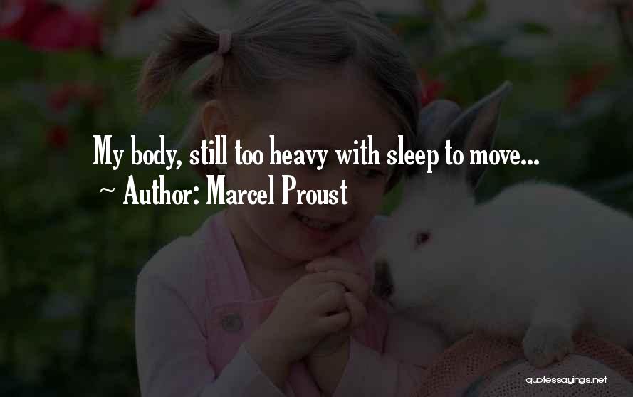 Marcel Proust Quotes: My Body, Still Too Heavy With Sleep To Move...