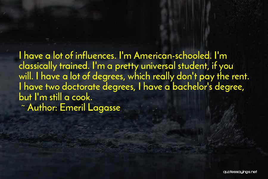 Emeril Lagasse Quotes: I Have A Lot Of Influences. I'm American-schooled. I'm Classically Trained. I'm A Pretty Universal Student, If You Will. I
