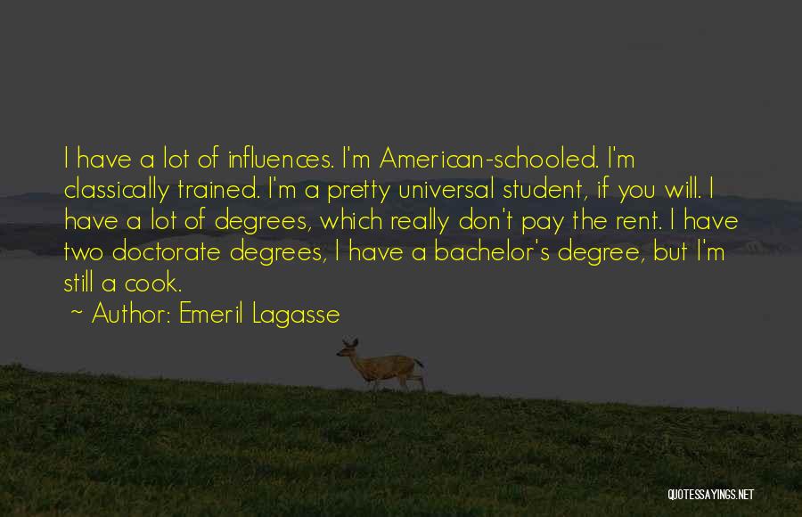 Emeril Lagasse Quotes: I Have A Lot Of Influences. I'm American-schooled. I'm Classically Trained. I'm A Pretty Universal Student, If You Will. I