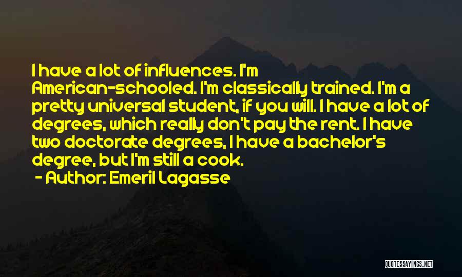 Emeril Lagasse Quotes: I Have A Lot Of Influences. I'm American-schooled. I'm Classically Trained. I'm A Pretty Universal Student, If You Will. I