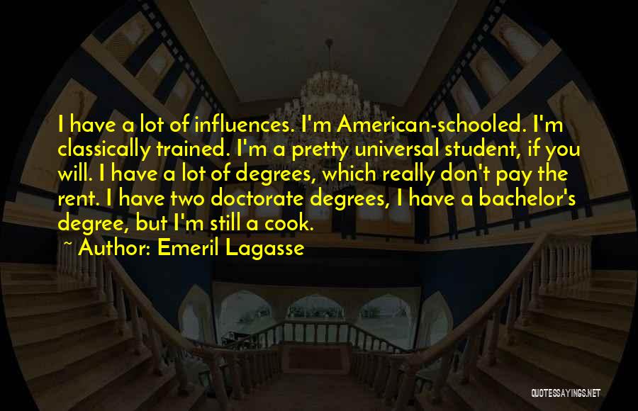 Emeril Lagasse Quotes: I Have A Lot Of Influences. I'm American-schooled. I'm Classically Trained. I'm A Pretty Universal Student, If You Will. I