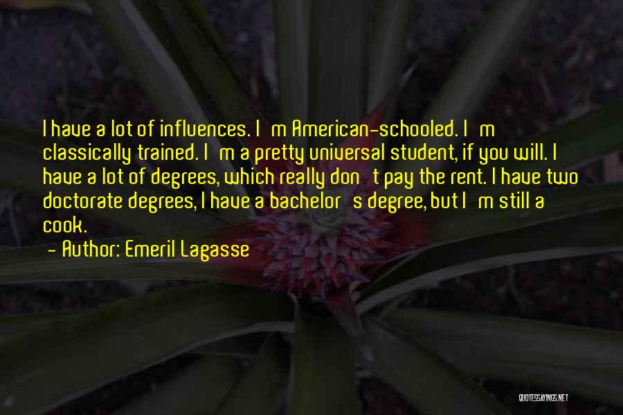 Emeril Lagasse Quotes: I Have A Lot Of Influences. I'm American-schooled. I'm Classically Trained. I'm A Pretty Universal Student, If You Will. I