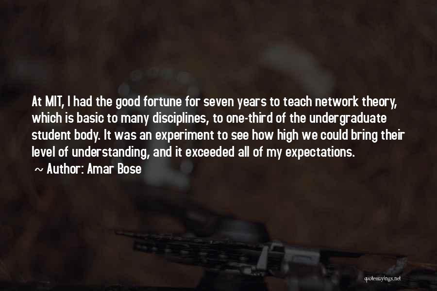 Amar Bose Quotes: At Mit, I Had The Good Fortune For Seven Years To Teach Network Theory, Which Is Basic To Many Disciplines,