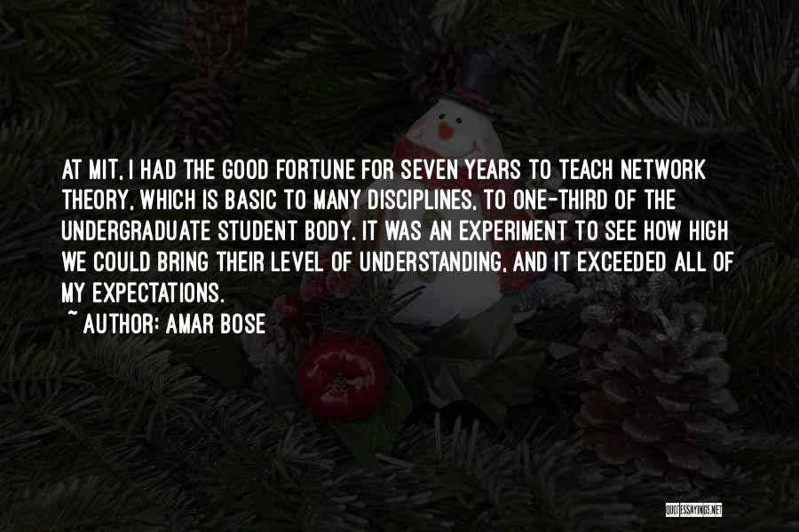 Amar Bose Quotes: At Mit, I Had The Good Fortune For Seven Years To Teach Network Theory, Which Is Basic To Many Disciplines,