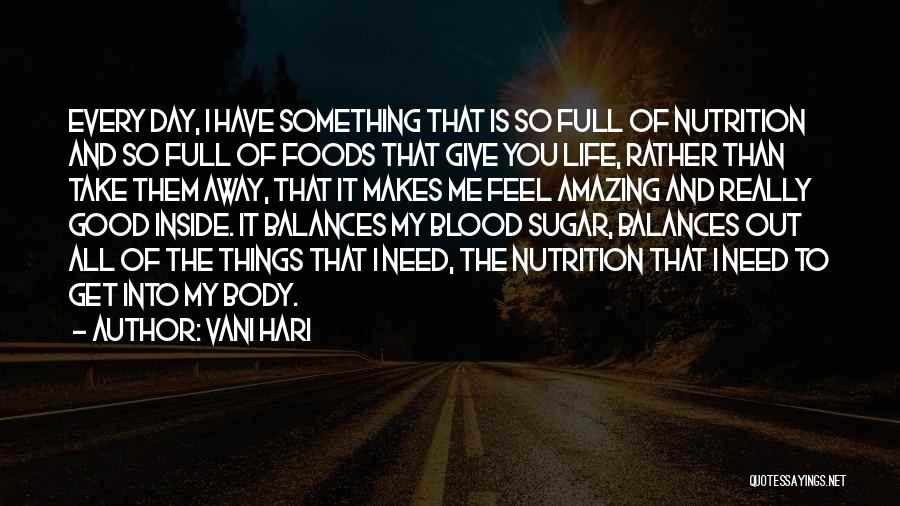 Vani Hari Quotes: Every Day, I Have Something That Is So Full Of Nutrition And So Full Of Foods That Give You Life,