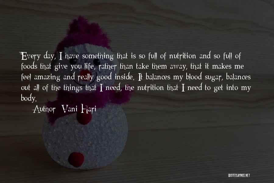 Vani Hari Quotes: Every Day, I Have Something That Is So Full Of Nutrition And So Full Of Foods That Give You Life,