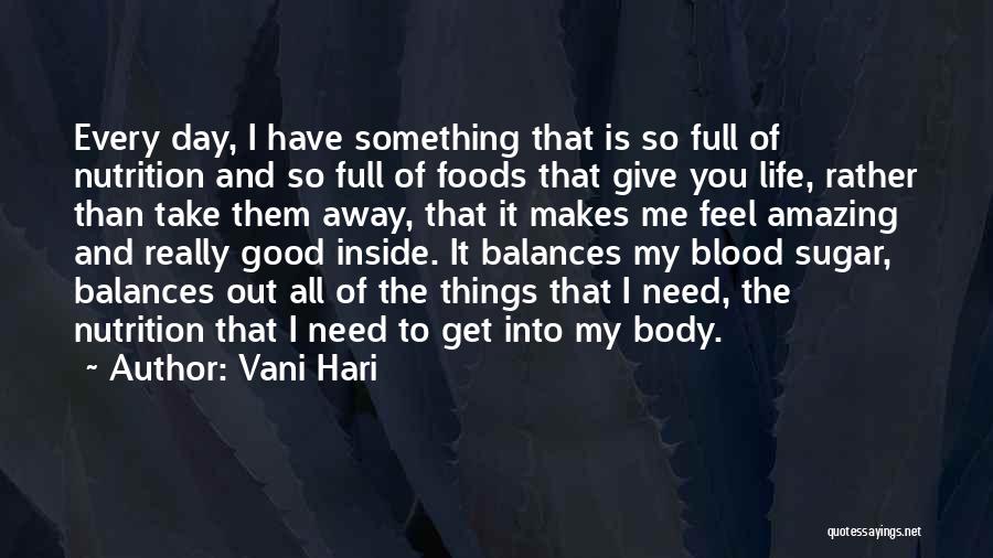 Vani Hari Quotes: Every Day, I Have Something That Is So Full Of Nutrition And So Full Of Foods That Give You Life,